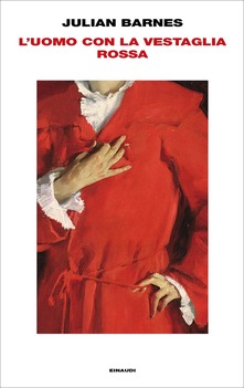 Da oggi in tutte le librerie e on-line “L’uomo con la vestaglia rossa” di Julian Barnes, traduzione di Daniela Fargione edito da Einaudi Editore. Estratto