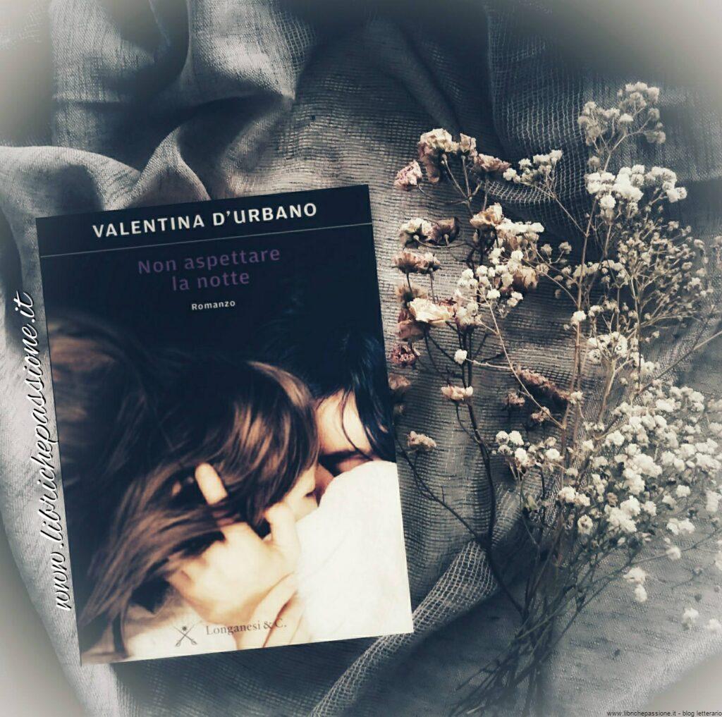 Recensione del romanzo “Non aspettare la notte” di Valentina D’Urbano edito da Longanesi