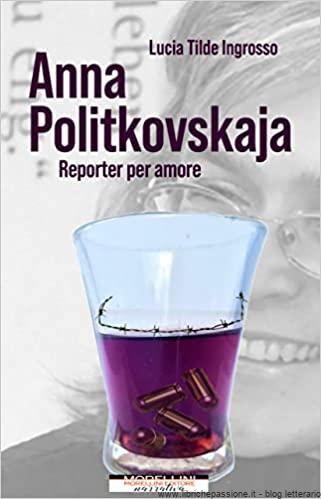 Anna Politkovskaja Reporter per amore di Lucia Tilde Ingrosso